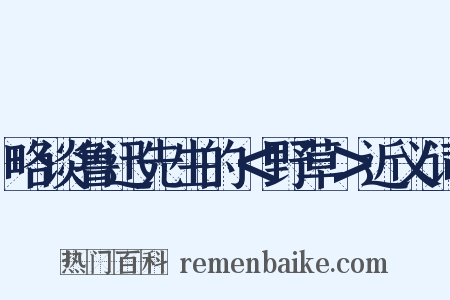 略谈鲁迅先生的＜野草＞近义词是什么意思的图片